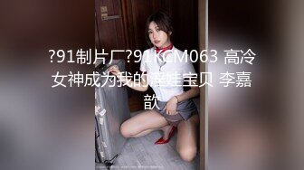 ?91制片厂?91KCM063 高冷女神成为我的淫娃宝贝 李嘉歆