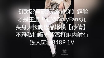 《顶级?重磅?无水速递》露脸才是王道！推特OnlyFans九头身大长腿极品嫩模【孙倩】不雅私拍曝光紫薇打炮内射有钱人玩物848P 1V