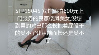 STP15045 宾馆偷拍600元上门服务的良家楼凤美女,没想到男的鸡巴那么长抱着屁股干的受不了让从前面操还是受不了!