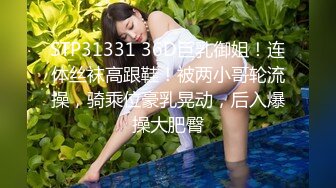 STP31331 36D巨乳御姐！连体丝袜高跟鞋！被两小哥轮流操，骑乘位豪乳晃动，后入爆操大肥臀