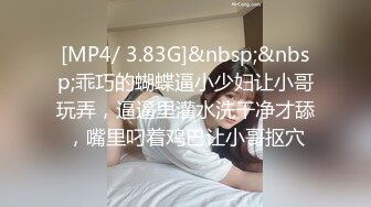 [MP4/ 3.83G]&nbsp;&nbsp;乖巧的蝴蝶逼小少妇让小哥玩弄，逼逼里灌水洗干净才舔，嘴里叼着鸡巴让小哥抠穴