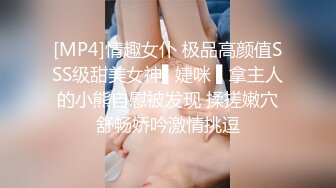 [MP4]情趣女仆 极品高颜值SSS级甜美女神▌婕咪 ▌拿主人的小熊自慰被发现 揉搓嫩穴舒畅娇吟激情挑逗